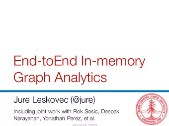 End-toEnd In-memory  Graph Analytics  Jure Leskovec (@jure)  Including joint work with Rok Sosic,