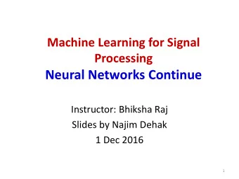 Neural Networks Continue  Instructor: Bhiksha Raj  Slides by Najim Dehak  1 Dec 2016  1  So what
