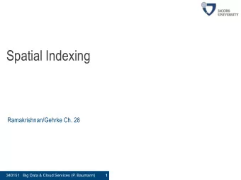 Spatial Indexing  Ramakrishnan/Gehrke Ch. 28  340151   Big Data &amp; Cloud Services (P. Baumann)