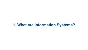 1. What are Information Systems?  1.1 Introduction to  Information  Systems  1.2 What Is