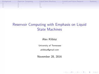Reservoir Computing with Emphasis on Liquid  State Machines  Alex Klibisz  University of Tennessee