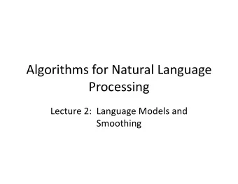 Algorithms for Natural Language  Processing  Lecture 2:  Language Models and  Smoothing  Language