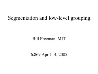 Segmentation and low-level grouping.  Bill Freeman, MIT  6.869 April 14, 2005  Readings: Mean shift