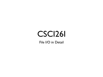CSCI26I  File I/O in Detail  ?  Review  Programs can read and write files to disk  And from
