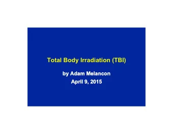 Total Body Irradiation (TBI)  by Adam Melancon  by Adam Melancon  April 9, 2015  April 9, 2015