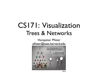 CS171:  Visualization  Trees &amp; Networks  Hanspeter Pfister  pfister@seas.harvard.edu  xkcd