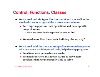 Control, Functions, Classes  Weve used built-in types like int and double as well as the