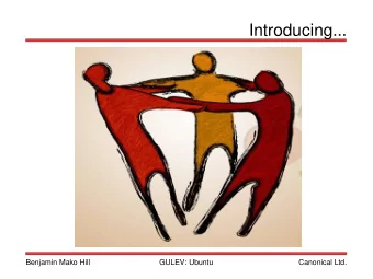 Introducing...  Benjamin Mako Hill  GULEV: Ubuntu  Canonical Ltd.  Ubuntu  A GNU/Linux Operating