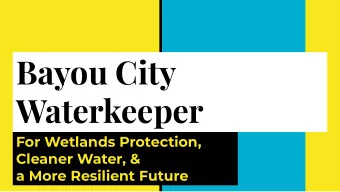 Bayou City  Waterkeeper  For Wetlands Protection,  Cleaner Water, &amp;  a More Resilient Future  A