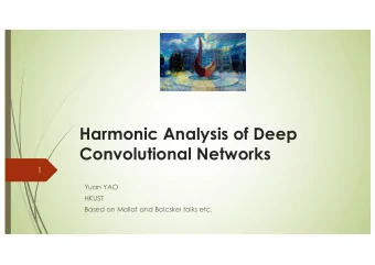 Harmonic Analysis of Deep  Convolutional Networks  1  Yuan YAO  HKUST  Based on Mallat and Bolcskei