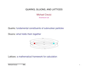 QUARKS, GLUONS, AND LATTICES  Michael Creutz  Brookhaven Lab  Quarks: fundamental constituents of