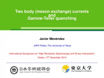 Two body (meson exchange) currents  and  Gamow-Teller quenching  Javier Menndez  JSPS Fellow, The