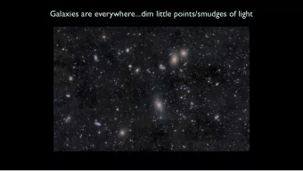 Galaxies are everywhere...dim little points/smudges of light  Whirlpool Galaxy: image taken with