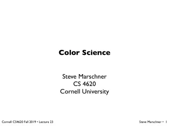 Color Science  Steve Marschner  CS 4620  Cornell University Cornell CS4620 Fall 2019  Lecture 23