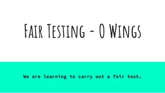 Fair Testing - O Wings  We are learning to carry out a fair test.  What is a fair test?  Fair