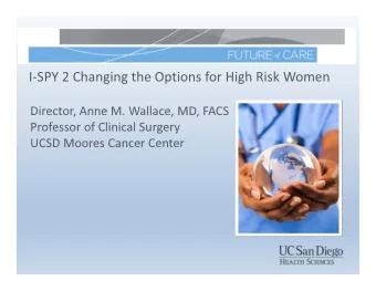 I-SPY 2 Changing the Options for High Risk Women  Director, Anne M. Wallace, MD, FACS  Professor of