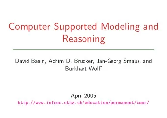 Computer Supported Modeling and  Reasoning  David Basin, Achim D. Brucker, Jan-Georg Smaus, and