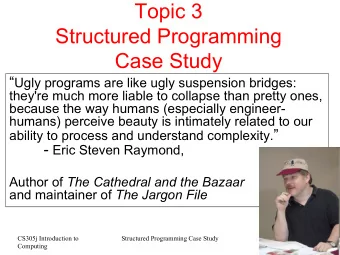 Topic 3  Structured Programming  Case Study  Ugly programs are like ugly suspension bridges: