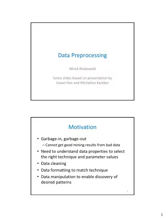 Data Preprocessing  Mirek Riedewald  Some slides based on presentation by  Jiawei Han and Micheline