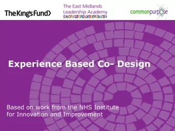 Experience Based Co- Design  Based on work from the NHS Institute  for Innovation and Improvement