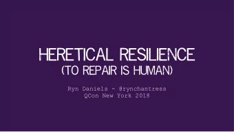 heretical resilience  (to repair is human) Ryn Daniels - @rynchantress   QCon New York 2018