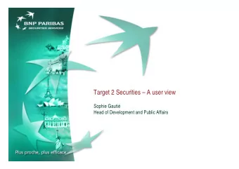 Target 2 Securities  A user view  Sophie Gauti  Head of Development and Public Affairs  T2S a