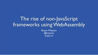 frameworks using WebAssembly  Boyan Mihaylov  @boyanio  boyan.io WebAssembly ( WASM ) is compiler