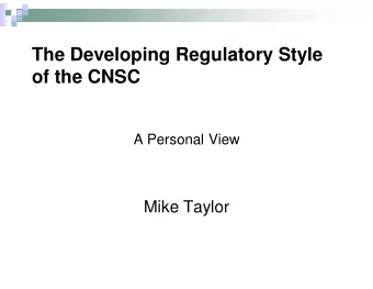 The Developing Regulatory Style  of the CNSC  A Personal View  Mike Taylor  This Talk  A quick