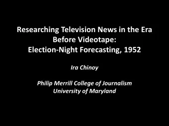 Researching Television News in the Era  Before Videotape:  Election-Night Forecasting, 1952  Ira