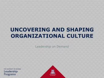 UNCOVERING AND SHAPING  ORGANIZATIONAL CULTURE  Leadership on Demand  AGENDA  What is