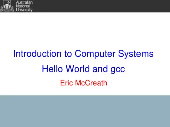 Introduction to Computer Systems  Hello World and gcc  Eric McCreath  Hello World  The classic