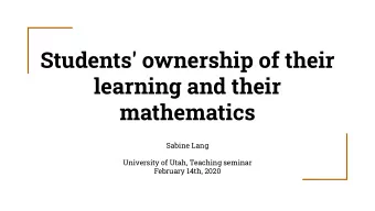 Students' ownership of their  learning and their  mathematics  Sabine Lang  University of Utah,