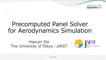 Precomputed Panel Solver  for Aerodynamics Simulation  Haoran Xie  The University of Tokyo / JAIST
