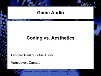 Game Audio  Coding vs. Aesthetics  Leonard Paul of Lotus Audio  Vancouver, Canada  Game Audio :