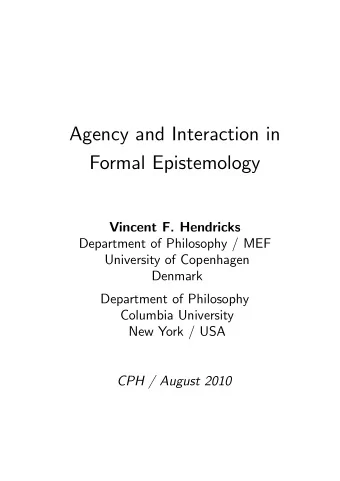 Agency and Interaction in  Formal Epistemology  Vincent F. Hendricks  Department of Philosophy /
