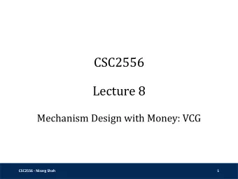 CSC2556  Lecture 8  Mechanism Design with Money: VCG  CSC2556 - Nisarg Shah  1  Announcements