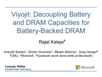 Viyojit: Decoupling Battery  and DRAM Capacities for  Battery-Backed DRAM Rajat Kateja # Anirudh