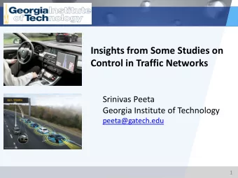 Insights from Some Studies on  Control in Traffic Networks  Srinivas Peeta  Georgia Institute of