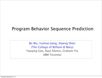 Program Behavior Sequence Prediction  Bo Wu, Yunlian Jiang, Xipeng Shen  (The College of William