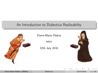 An Introduction to Dialectica Realizability  Pierre-Marie Pdrot  INRIA  22th July 2016  .  .  .