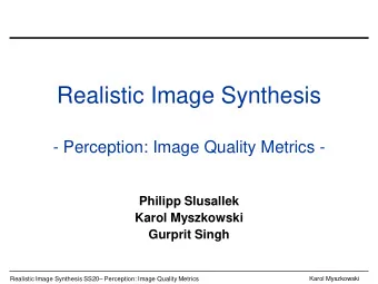 Realistic Image Synthesis  - Perception: Image Quality Metrics -  Philipp Slusallek  Karol