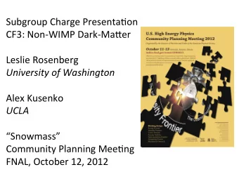 Subgroup  Charge  Presenta1on    CF3:  Non-WIMP  Dark-Ma&lt;er