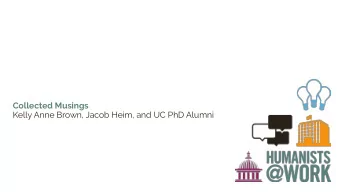 Collected Musings  Kelly Anne Brown, Jacob Heim, and UC PhD Alumni  What did the PhD mean to you?