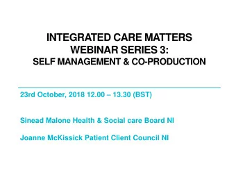 INTEGRATED CARE MATTERS  WEBINAR SERIES 3:  SELF MANAGEMENT &amp; CO-PRODUCTION 23rd October, 2018
