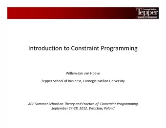 Introduction to Constraint Programming  Willem-Jan van Hoeve  Tepper School of Business, Carnegie
