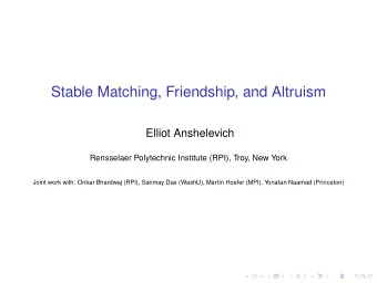 Stable Matching, Friendship, and Altruism  Elliot Anshelevich  Rensselaer Polytechnic Institute