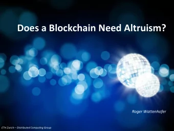 Does a Blockchain Need Altruism?  Roger Wattenhofer ETH Zurich  Distributed Computing Group  Do
