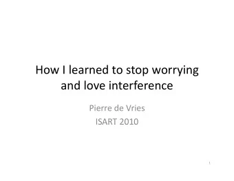 How I learned to stop worrying and love interference Pierre de Vries  ISART 2010 ISART 2010  1