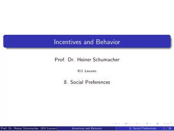 Incentives and Behavior  Prof. Dr. Heiner Schumacher  KU Leuven  8. Social Preferences  Prof. Dr.