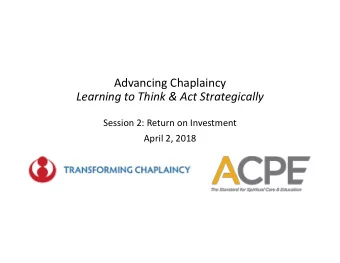 Advancing Chaplaincy  Learning to Think &amp; Act Strategically  Session 2: Return on Investment